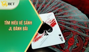Tìm hiểu về sảnh JL đánh bài