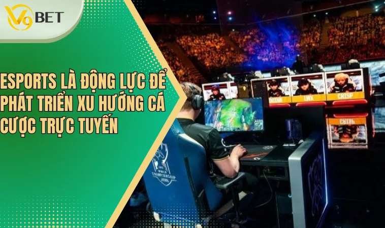 Xu hướng cá cược trực tuyến: Sự lên ngôi của thể thao điện từ (Esports) 3 Esports là động lực để phát triển xu hướng cá cược trực tuyến