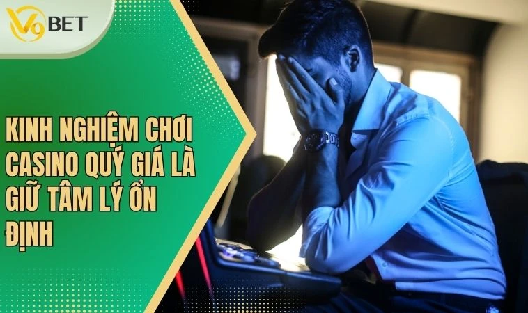 Kinh Nghiệm Chơi Casino Từ Cao Thủ Tại Nhà Cái V9BET 4 Kinh nghiệm chơi casino quý giá là giữ tâm lý ổn định