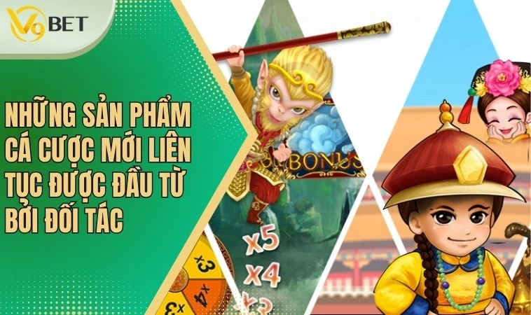 Những sản phẩm cá cược mới liên tục được đầu từ bởi đối tác