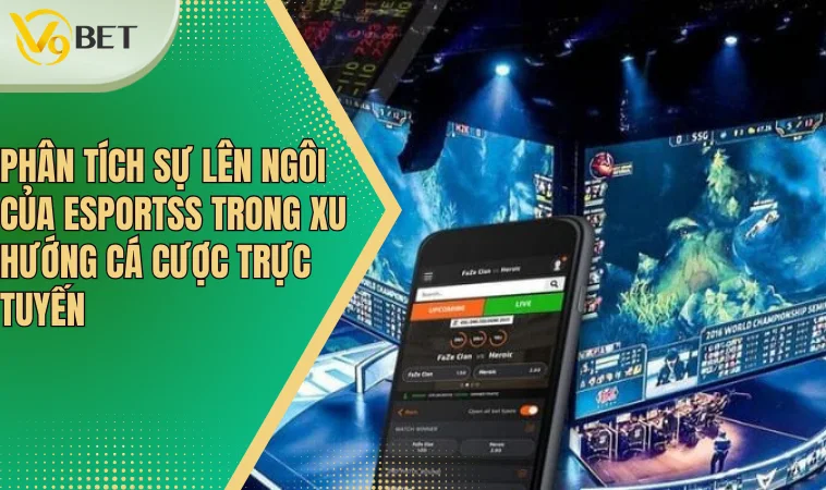 Xu hướng cá cược trực tuyến: Sự lên ngôi của thể thao điện từ (Esports) 4 Phân tích sự lên ngôi của Esports trong xu hướng cá cược trực tuyến