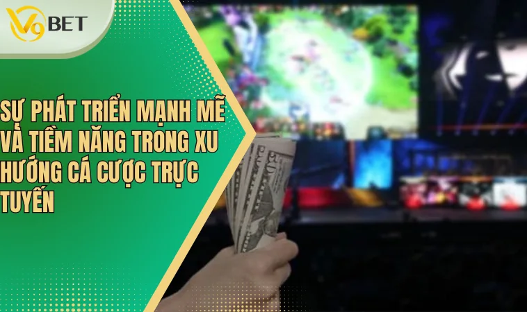 Xu hướng cá cược trực tuyến: Sự lên ngôi của thể thao điện từ (Esports) 2 Sự phát triển mạnh mẽ và tiềm năng trong xu hướng cá cược trực tuyến