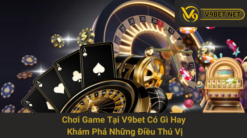 Chơi Game Tại V9bet Có Gì Hay - Khám Phá Những Điều Thú Vị 1 Chơi Game Tại V9bet Có Gì Hay - Khám Phá Những Điều Thú Vị