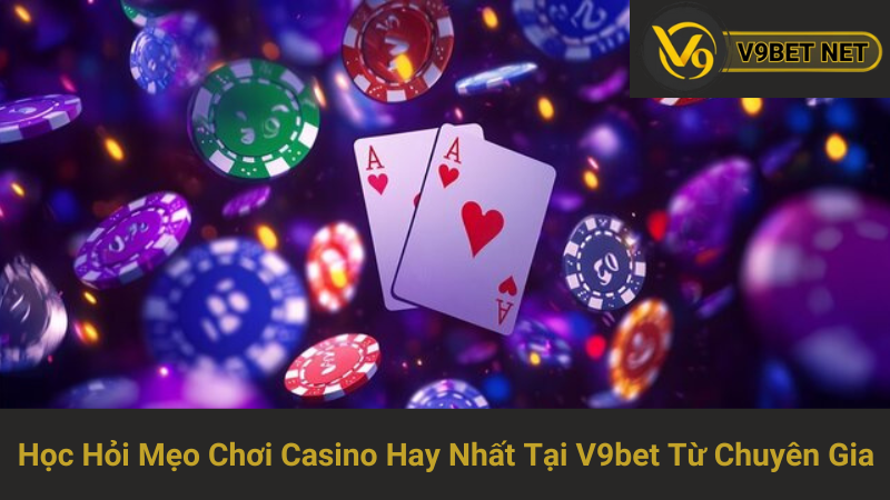 Học Hỏi Mẹo Chơi Casino Hay Nhất Tại V9bet Từ Chuyên Gia 1 Học Hỏi Mẹo Chơi Casino Hay Nhất Tại V9bet Từ Chuyên Gia