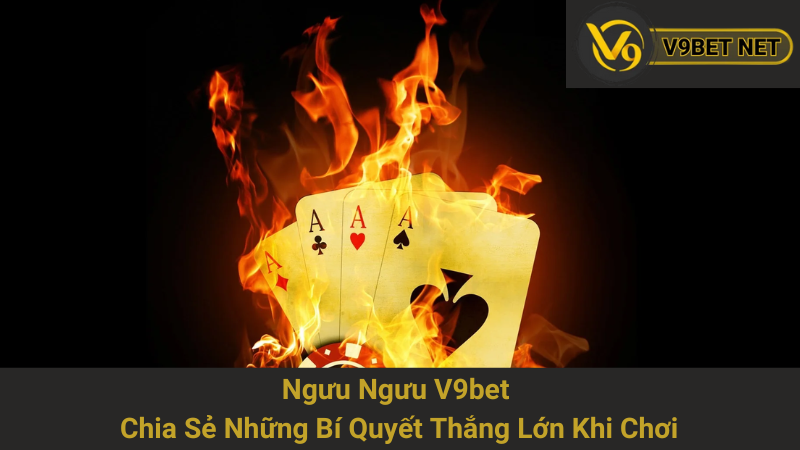 Ngưu Ngưu V9bet - Chia Sẻ Những Bí Quyết Thắng Lớn Khi Chơi