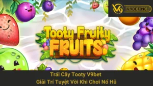 Trái Cây Tooty V9bet - Giải Trí Tuyệt Vời Khi Chơi Nổ Hũ