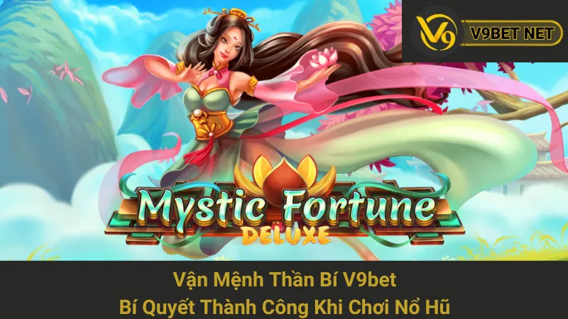 Vận Mệnh Thần Bí V9bet - Bí Quyết Thành Công Khi Chơi Nổ Hũ