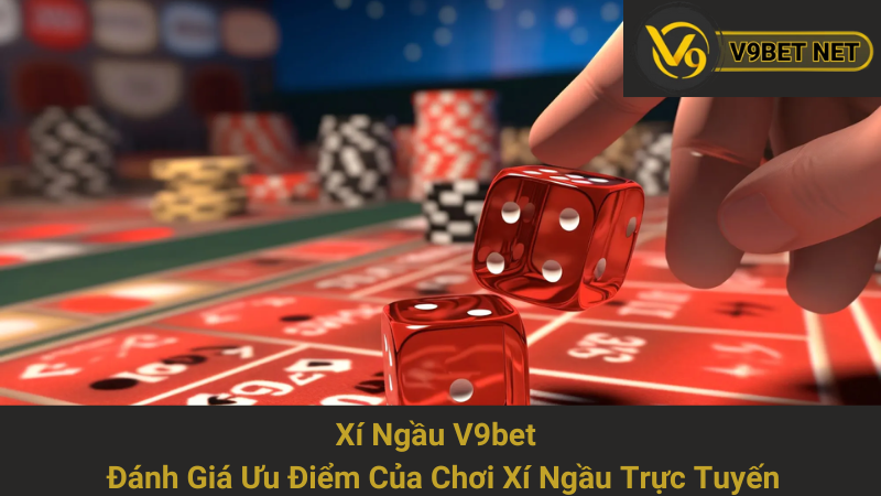 Xí Ngầu V9bet - Đánh Giá Ưu Điểm Của Chơi Xí Ngầu Trực Tuyến 1 Xí Ngầu V9bet - Đánh Giá Ưu Điểm Của Chơi Xí Ngầu Trực Tuyến